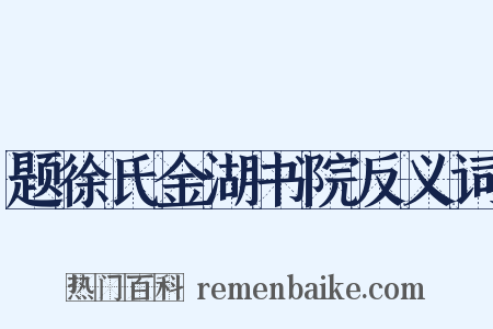 题徐氏金湖书院反义词是什么意思的图片